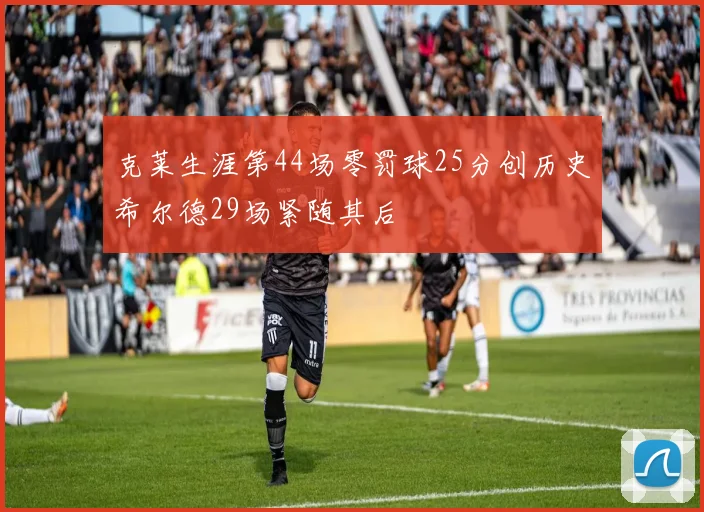 克莱生涯第44场零罚球25分创历史希尔德29场紧随其后