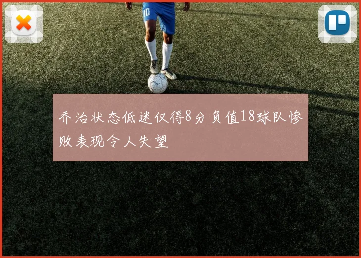 乔治状态低迷仅得8分负值18球队惨败表现令人失望