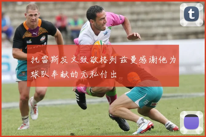 托雷斯发文致敬格列兹曼感谢他为球队奉献的无私付出